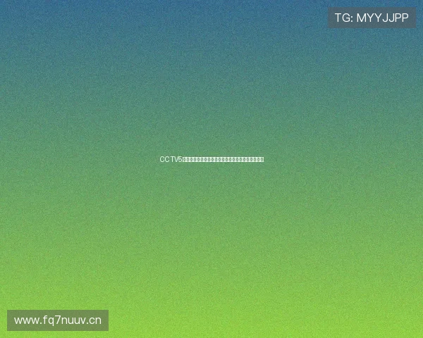 CCTV5网络直播无插件观看指南轻松畅享体育赛事精彩时刻